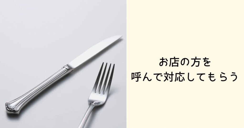 カトラリーを落としたら、お店の方を読んで対応してもらう