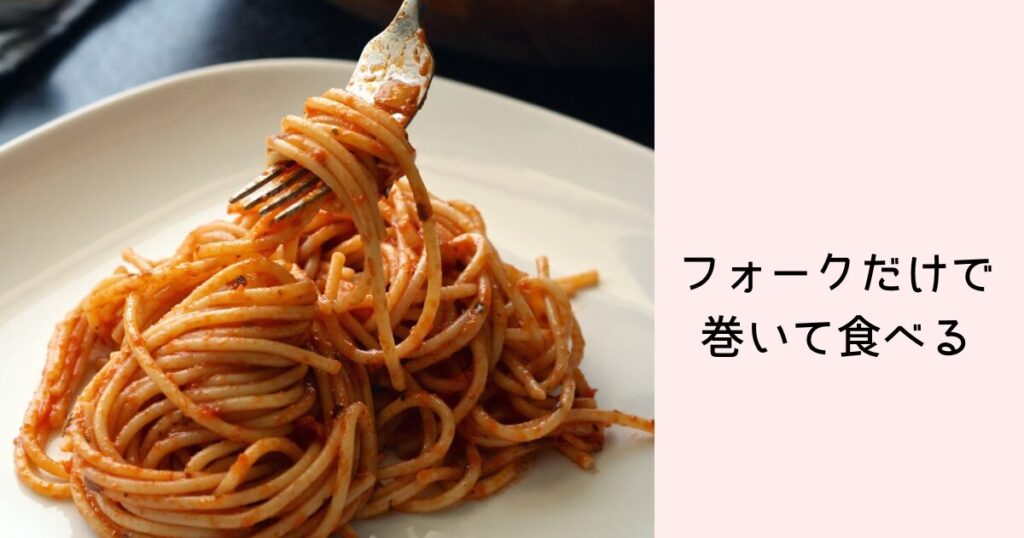 ロングパスタはフォークだけで巻いて食べる