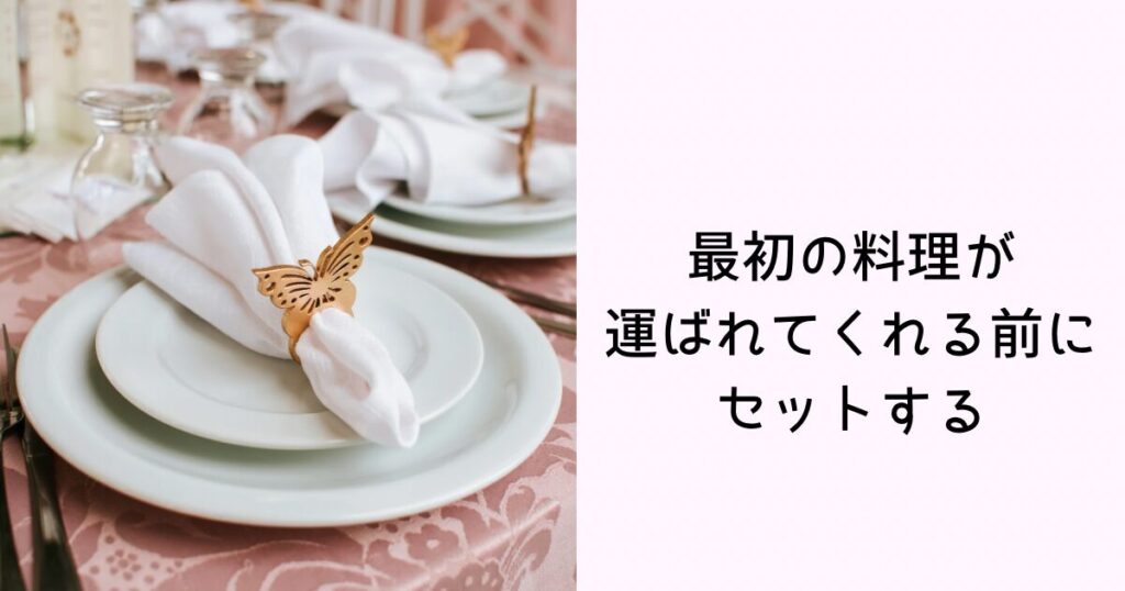 ナプキンは最初の料理が運ばれてくる前にセットする